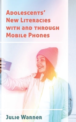 Adolescents' New Literacies with and Through Mobile Phones by Knobel, Michele