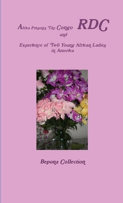 Africa Presents The Congo RDC And Experience of Two Young African Ladies in America by Collection, Bepona