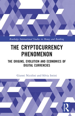 The Cryptocurrency Phenomenon: The Origins, Evolution and Economics of Digital Currencies by Nicolini, Gianni