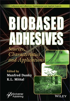Biobased Adhesives: Sources, Characteristics, and Applications by Mittal, K. L.