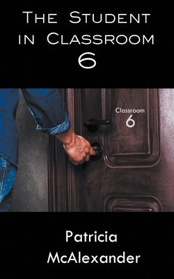 The Student in Classroom 6 by McAlexander, Patricia