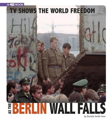 TV Shows the World Freedom as the Berlin Wall Falls: 4D an Augmented Reading Experience by Smith-Llera, Danielle