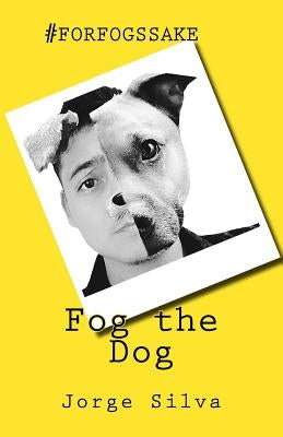 Fog the Dog: #forfogssake by Silva, Jorge
