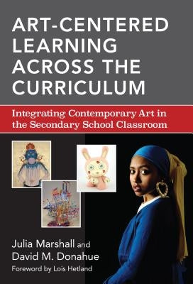 Art-Centered Learning Across the Curriculum: Integrating Contemporary Art in the Secondary School Classroom by Marshall, Julia
