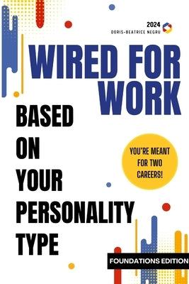 Wired for Work: You're Meant for Two Careers! Based on Your Personality Type by Negru, Doris-Beatrice