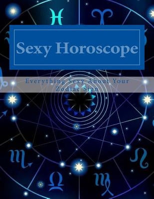 Sexy Horoscope: Everything Sexy About Your Zodiac Sign by E, Raine
