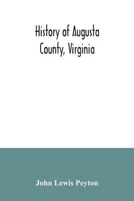History of Augusta County, Virginia by Lewis Peyton, John