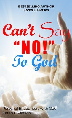 Can't Say "NO" to God: Personal Encounters with God by Pietsch, Karen L.
