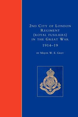 2nd City of London Regiment (Royal Fusiliers) in the Great War (1914-1919) by Maj W. E. Grey