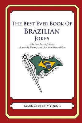 The Best Ever Book of Brazilian Jokes: Lots and Lots of Jokes Specially Repurposed for You-Know-Who by Young, Mark Geoffrey