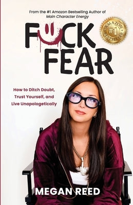 F*ck Fear: How to Ditch Doubt, Trust Yourself, and Live Unapologetically by Reed, Megan