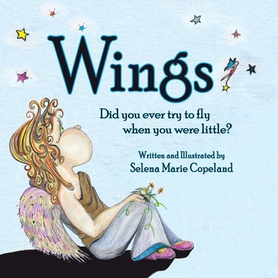 Wings, Did you ever try to fly when you were little? by Copeland, Selena Marie