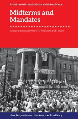 Midterms and Mandates: Electoral Reassessment of Presidents and Parties by Andelic, Patrick