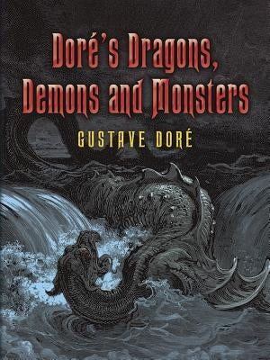Doré's Dragons, Demons and Monsters by Doré, Gustave