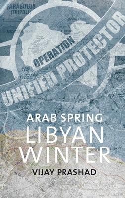 Arab Spring, Libyan Winter by Prashad, Vijay