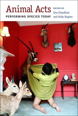 Animal Acts: Performing Species Today by Chaudhuri, Una
