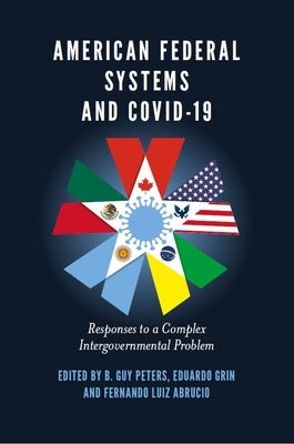American Federal Systems and Covid-19: Responses to a Complex Intergovernmental Problem by Peters, B. Guy