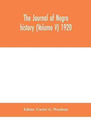 The Journal of Negro history (Volume V) 1920 by G. Woodson, Carter
