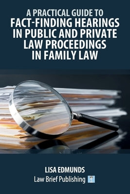 A Practical Guide to Fact-Finding Hearings in Public and Private Law Proceedings in Family Law by Edmunds, Lisa