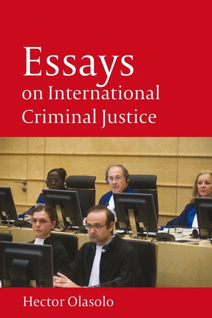Essays on International Criminal Justice by Olásolo, Héctor