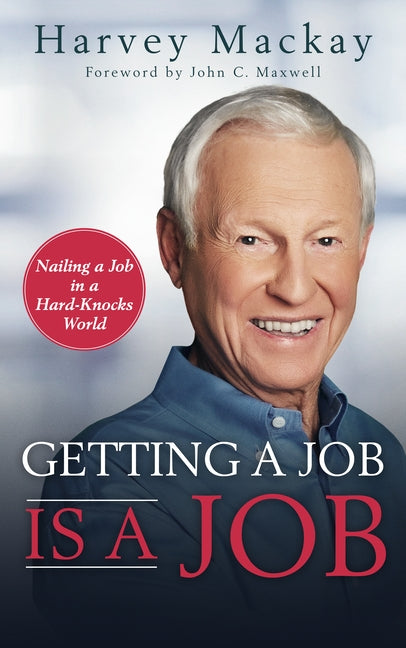Getting a Job is a Job: Nailing a Job in a Hard Knock World by MacKay, Harvey