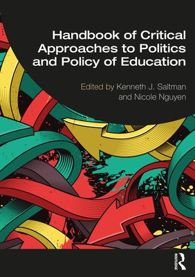 Handbook of Critical Approaches to Politics and Policy of Education by Saltman, Kenneth J.