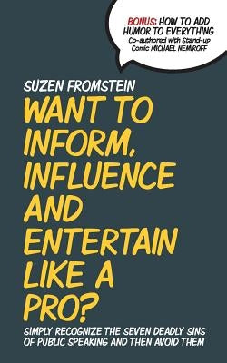 Want to Inform, Influence And Entertain Like A Pro?: Simply Recognize The Seven Deadly Sins of Public Speaking And Then Avoid Them by Nemiroff, Michael