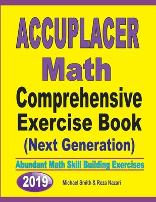 Accuplacer Math Comprehensive Exercise Book (Next Genaration): Abundant Math Skill Building Exercises by Smith, Michael