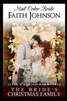 Mail Order Bride: The Bride's Christmas Family: Clean and Wholesome Western Historical Romance by Johnson, Faith