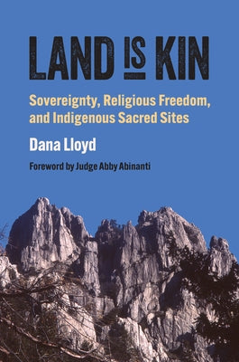 Land Is Kin: Sovereignty, Religious Freedom, and Indigenous Sacred Sites by Lloyd, Dana