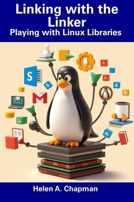 Linking with the Linker: Playing with Linux Libraries by Chapman, Helen A.