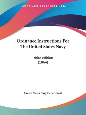 Ordnance Instructions For The United States Navy: third edition (1864) by United States Navy Department