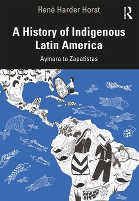 A History of Indigenous Latin America: Aymara to Zapatistas by Harder Horst, René
