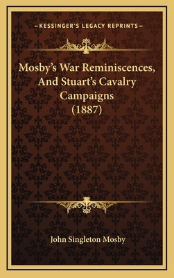 Mosby's War Reminiscences, And Stuart's Cavalry Campaigns (1887) by Mosby, John Singleton