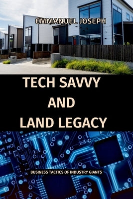 Tech Savvy and Land Legacy, Business Tactics of Industry Giants by Joseph, Emmanuel