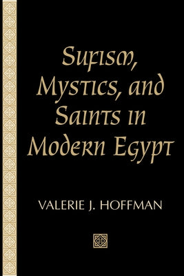 Sufism, Mystics, and Saints in Modern Egypt by Hoffman, Valerie J.