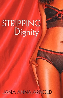 Stripping Dignity by Jana Arnold, Arnold