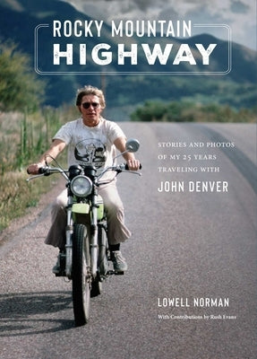 Rocky Mountain Highway: Stories and Photos of My 25 Years Traveling with John Denver by Norman, Lowell