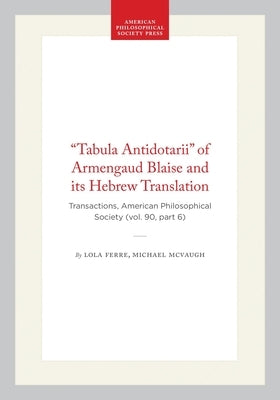 "Tabula Antidotarii" of Armengaud Blaise and Its Hebrew Translation: Transactions, American Philosophical Society (Vol. 90, Part 6) by Ferre, Lola