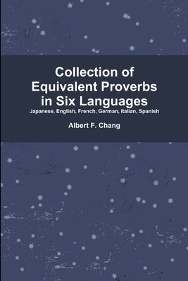 Collection of Equivalent Proverbs in Six Languages by Chang, Albert