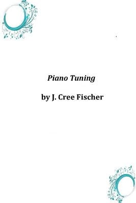 Piano Tuning by Fischer, J. Cree