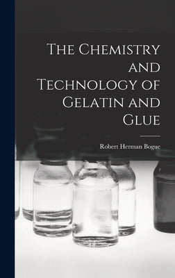 The Chemistry and Technology of Gelatin and Glue by Bogue, Robert Herman