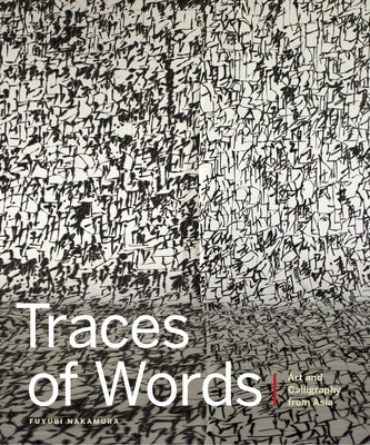 Traces of Words: Art and Calligraphy from Asia by Nakamura, Fuyubi