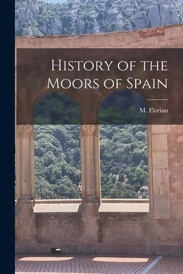History of the Moors of Spain by Florian, M.