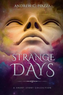 Strange Days: A Short Story Collection by Piazza, Andrew C.