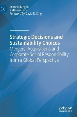 Strategic Decisions and Sustainability Choices: Mergers, Acquisitions and Corporate Social Responsibility from a Global Perspective by Meglio, Olimpia