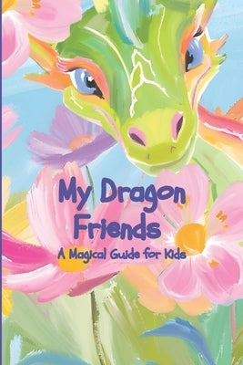 My Dragon friends: A Magical Guide for Kids by Sisters, Celestial