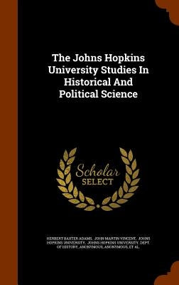 The Johns Hopkins University Studies In Historical And Political Science by Adams, Herbert Baxter