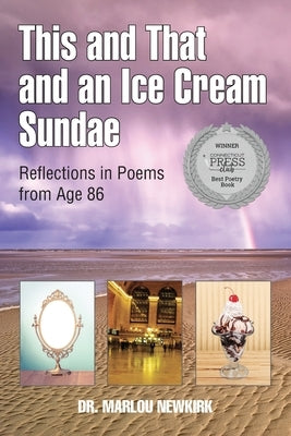 This and That and an Ice Cream Sundae: Reflections in Poems from Age 86 by Newkirk, Laurie
