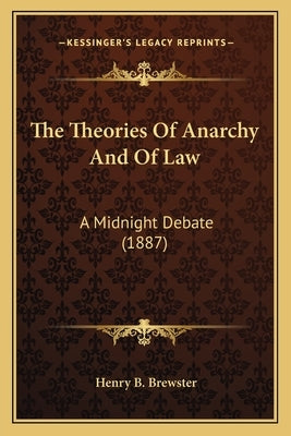 The Theories Of Anarchy And Of Law: A Midnight Debate (1887) by Brewster, Henry B.